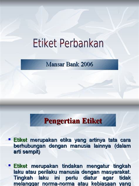 Etiket adalah kumpulan tata cara dan sikap yang pengertian moral dibedakan dengan pengertian kelaziman, meskipun dalam praktek kehidupan. Etiket Perbankan