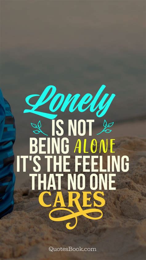 Lonely Is Not Being Alone Its The Feeling That No One