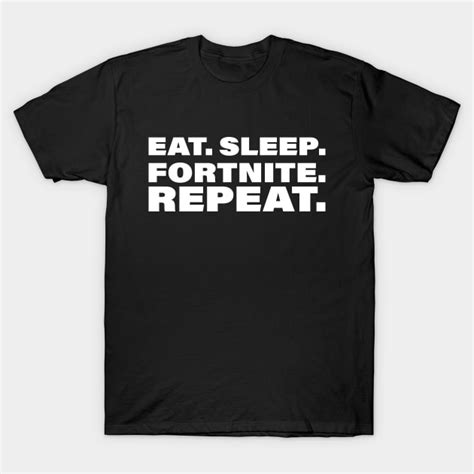 Fortnite Eat Sleep Fortnite Repeat Fortnite T Shirt Teepublic