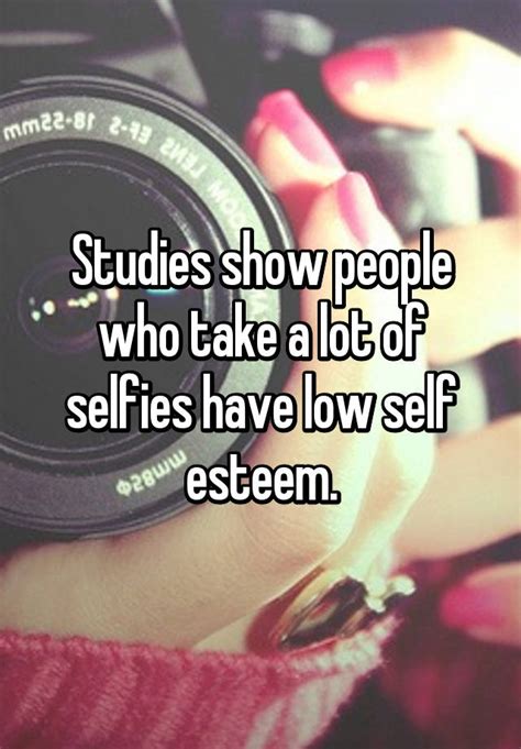 Studies Show People Who Take A Lot Of Selfies Have Low Self Esteem