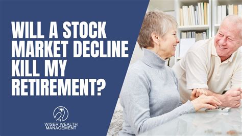 Will A Stock Market Decline Kill My Retirement Retiring During A