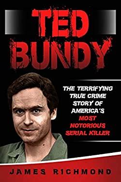 Ted Bundy The Terrifying True Crime Story Of Americas Most Notorious