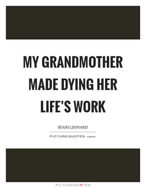 My Grandmother Made Dying Her Lifes Work Picture Quotes
