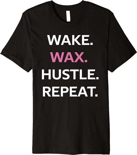 Amazon.com: Wake Wax Hustle Repeat Esthetician Waxing Quote Premium T