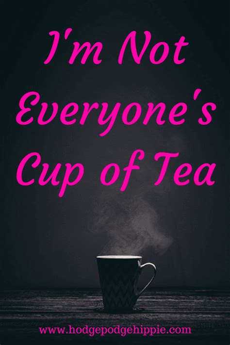 Im Not Everyones Cup Of Tea