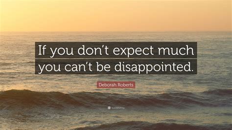 Deborah Roberts Quote If You Dont Expect Much You Cant Be