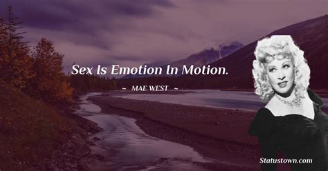 Sex Is Emotion In Motion Mae West Quotes