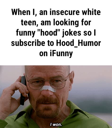 When I An Insecure White Teen Am Looking For Funny Hood Jokes So I