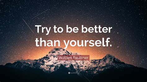 William Faulkner Quote Try To Be Better Than Yourself 9 Wallpapers