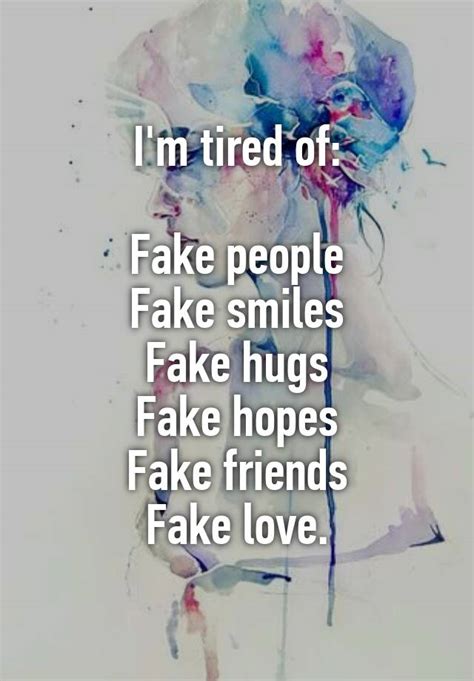Im Tired Of Fake People Fake Smiles Fake Hugs Fake Hopes Fake Friends Fake Love