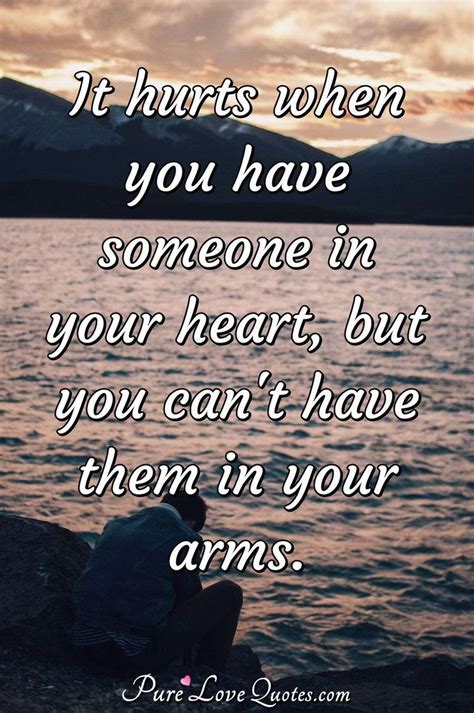 Love hurts quotes might help someone who is going through a difficult time in a relationship. It hurts when you have someone in your heart, but you can't have them in your... | PureLoveQuotes