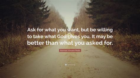 Norman Vincent Peale Quote “ask For What You Want But Be Willing To