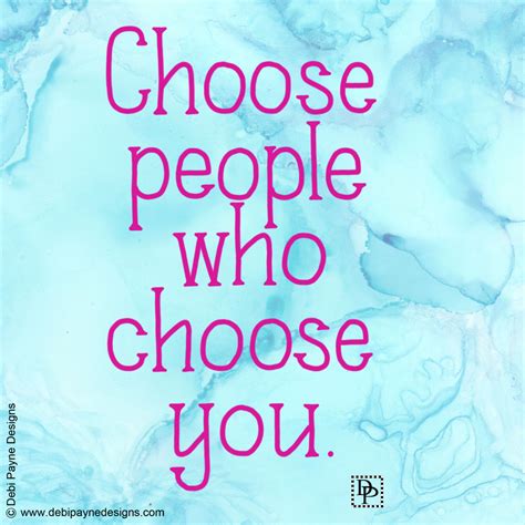 Choose People Who Choose You — Debi Payne Designs
