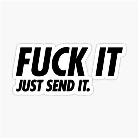 Fuck It Just Send It Design Available For All Products Sticker For Sale By Ryanrybak