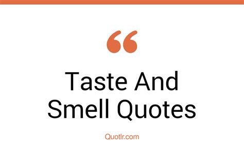 45 Courageous Taste And Smell Quotes That Will Unlock Your True Potential