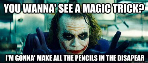 You Wanna See A Magic Trick I M Gonna Make All The Pencils In The