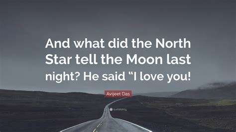 Avijeet Das Quote “and What Did The North Star Tell The Moon Last