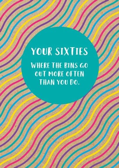 Funny 60th Birthday Card Your Sixties Where The Bins Go Out More Often Than You Do Thortful