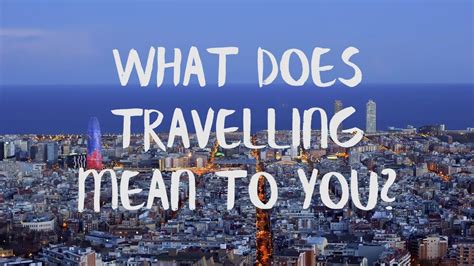What Does Travelling Mean To You Youtube