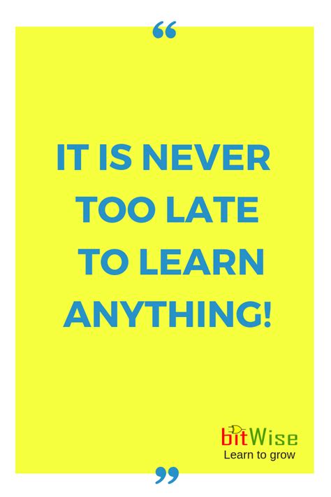 It Is Never Too Late To Start Learning Something New Learn One Concept