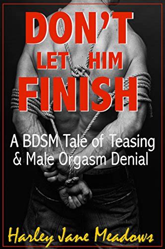 Dont Let Him Finish A Bdsm Tale Of Teasing And Male Orgasm Denial English Edition Ebook