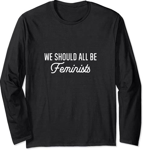 Feminist We Should All Be Feminists Feminism Long Sleeve T Shirt