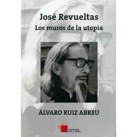 Jose Revueltas Los Muros De La Utopia Ediciones Cal Y Arena Alvaro Ruiz Abreu Walmart En Línea