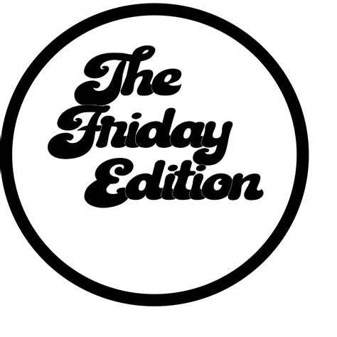 The Friday Edition