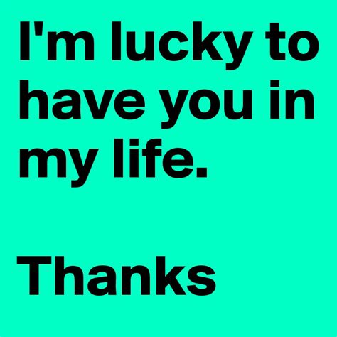 Im Lucky To Have You In My Life Thanks Post By Dabrix On Boldomatic