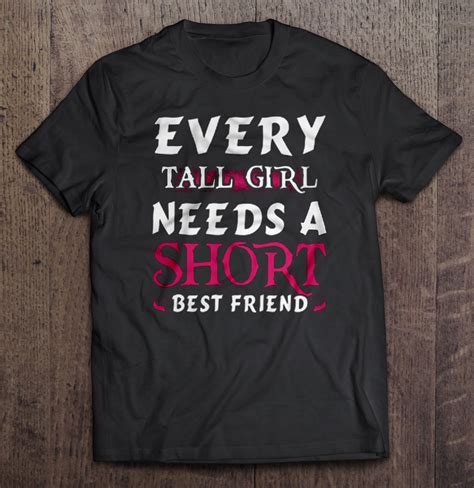 Every Tall Girl Needs A Short Best Friend T Shirts Teeherivar