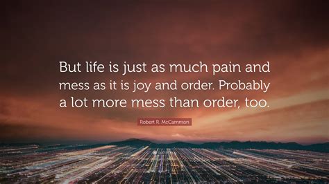Robert R Mccammon Quote But Life Is Just As Much Pain And Mess As It