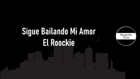 Sigue Bailando Mi Amor El Roockie Letra Hq Youtube