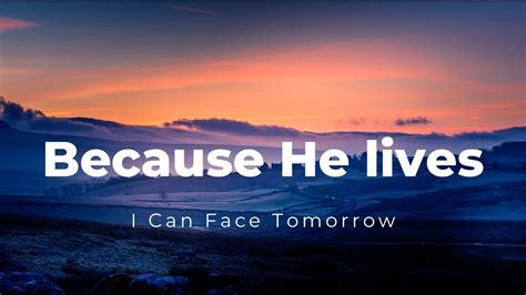 Because He Lives I Can Face Tomorrow With Lyrics Youtube