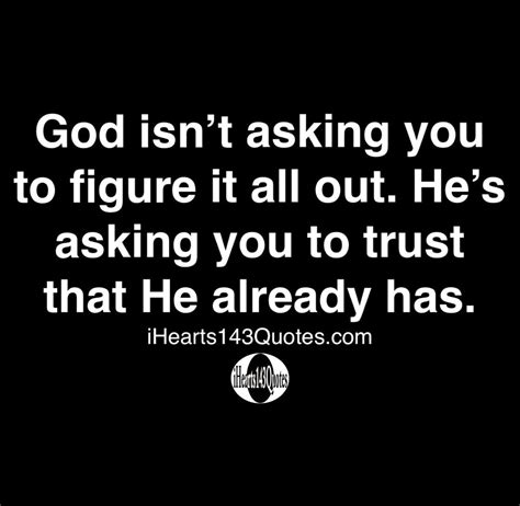 God isn't asking you to figure it all out. He's asking you to trust that He already has - Quotes 