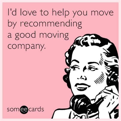 i d love to help you move by recommending a good moving company friendship ecard