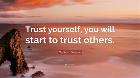 Santosh Kalwar Quote “trust Yourself You Will Start To Trust Others”