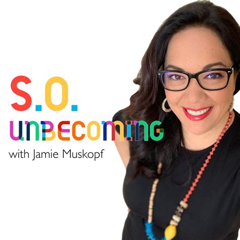 So Unbecoming With Jamie Muskopf Listen Via Stitcher For Podcasts