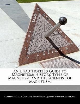 The magical properties of magnets have fascinated mankind from antiquity. An Unauthorized Guide to Magnetism: History, Types of ...