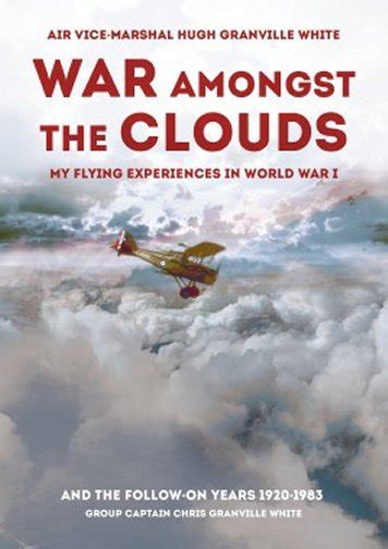War Amongst The Clouds My Flying Experiences In World War I And The