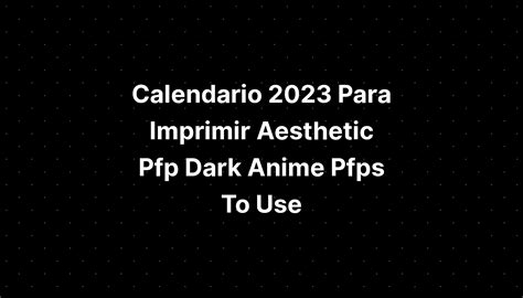 Calendario 2023 Para Imprimir Aesthetic Pfp Dark Anime Pfps To Use