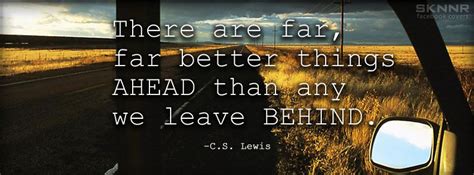 There Are Far Far Better Things Ahead Than Any We Leave