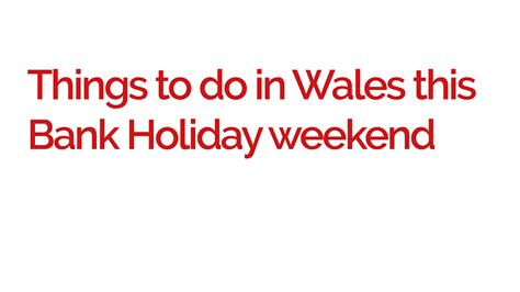Things To Do In Wales This Bank Holiday Weekend Walesoncraic