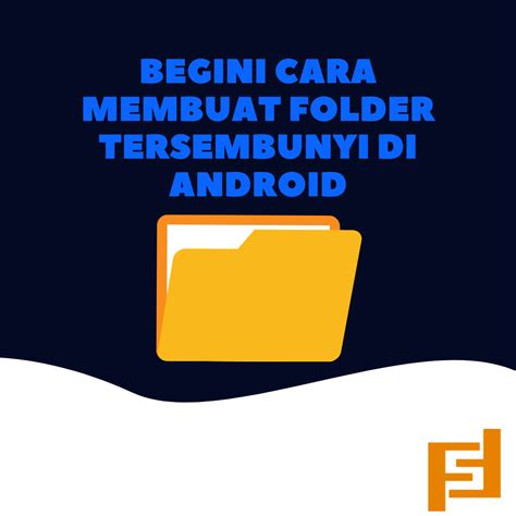 Begini Cara Membuat Folder Tersembunyi Di Android FIRMANAI