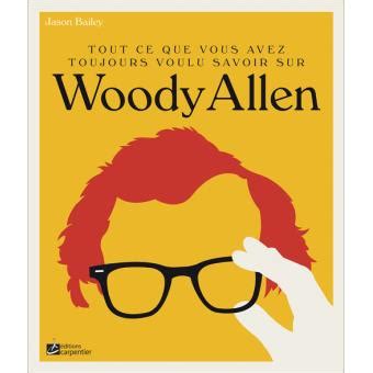 Tout Ce Que Vous Avez Toujours Voulu Savoir Sur Woody Allen Broch Jason Bailey Achat