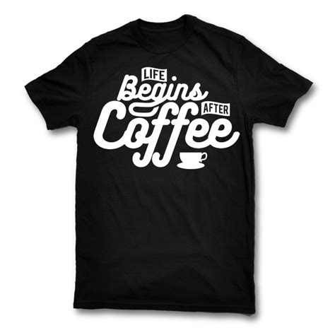Life Begins After Coffee Shirt Design Tshirt Factory
