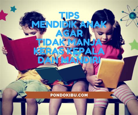 Tips Mendidik Anak Agar Tidak Manja Keras Kepala Dan Dapat Mandiri