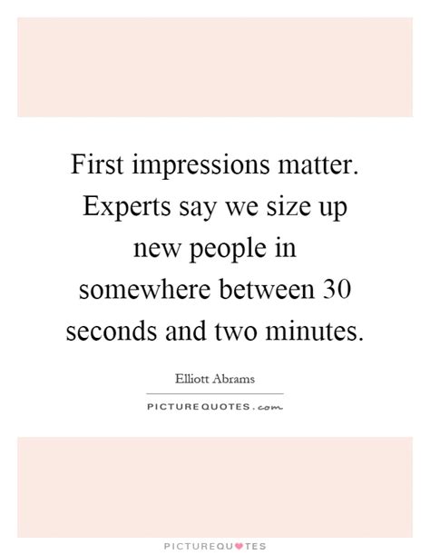 Seven minutes is all you get to make a positive first impression. First impressions matter. Experts say we size up new people in... | Picture Quotes