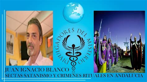 Juan Ignacio Blanco Sectas Satanismo Y Crímenes Rituales En Andalucía Youtube