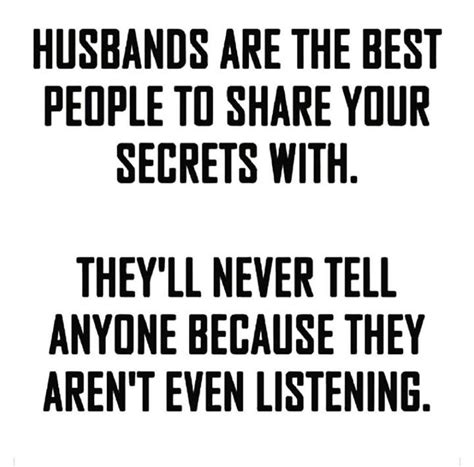 husbands are the best people to share your secrets with they ll never tell anyone because they