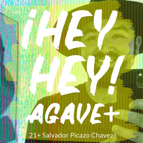 ¡hey Hey Agave 21 Salvador Picazo Chavez Tuyo Nyc